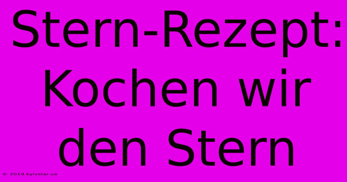 Stern-Rezept: Kochen Wir Den Stern