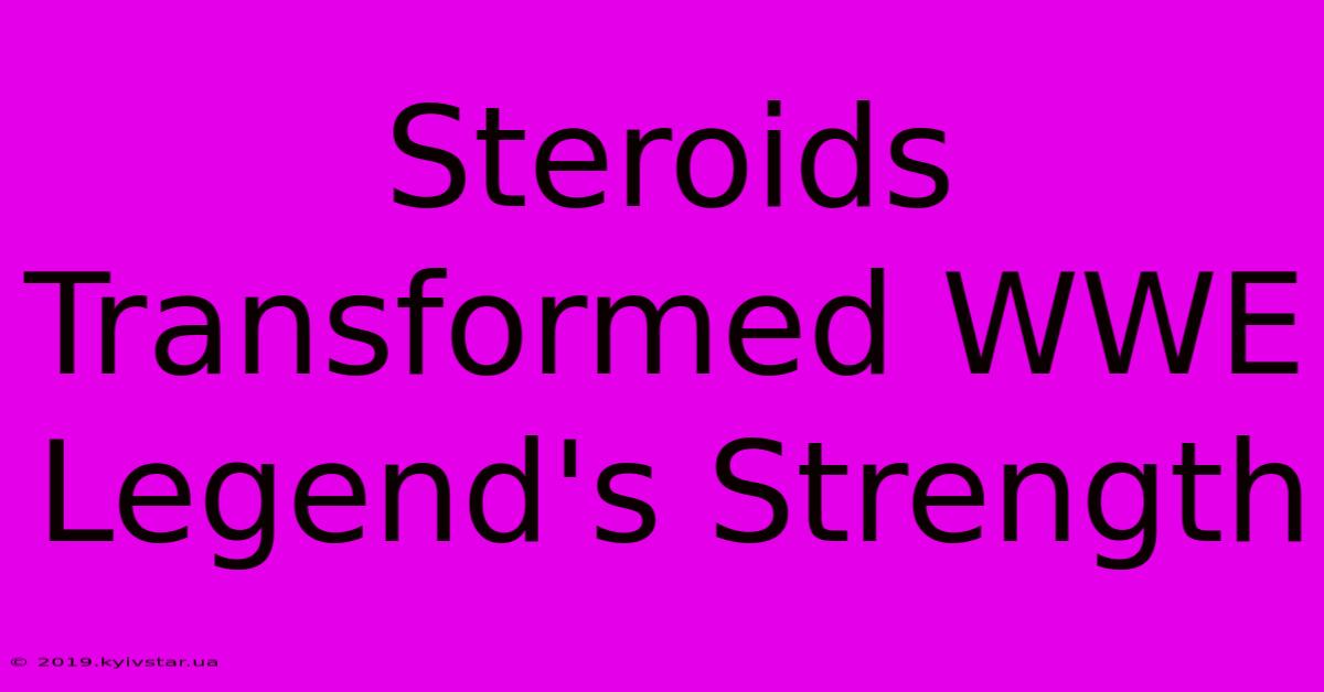 Steroids Transformed WWE Legend's Strength