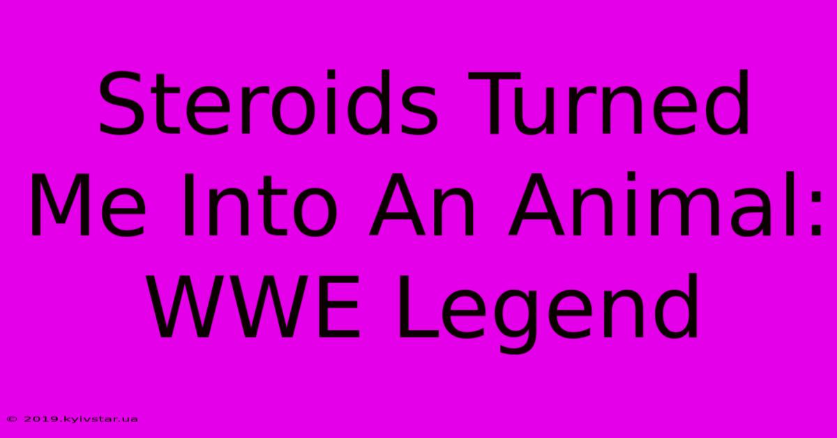 Steroids Turned Me Into An Animal: WWE Legend