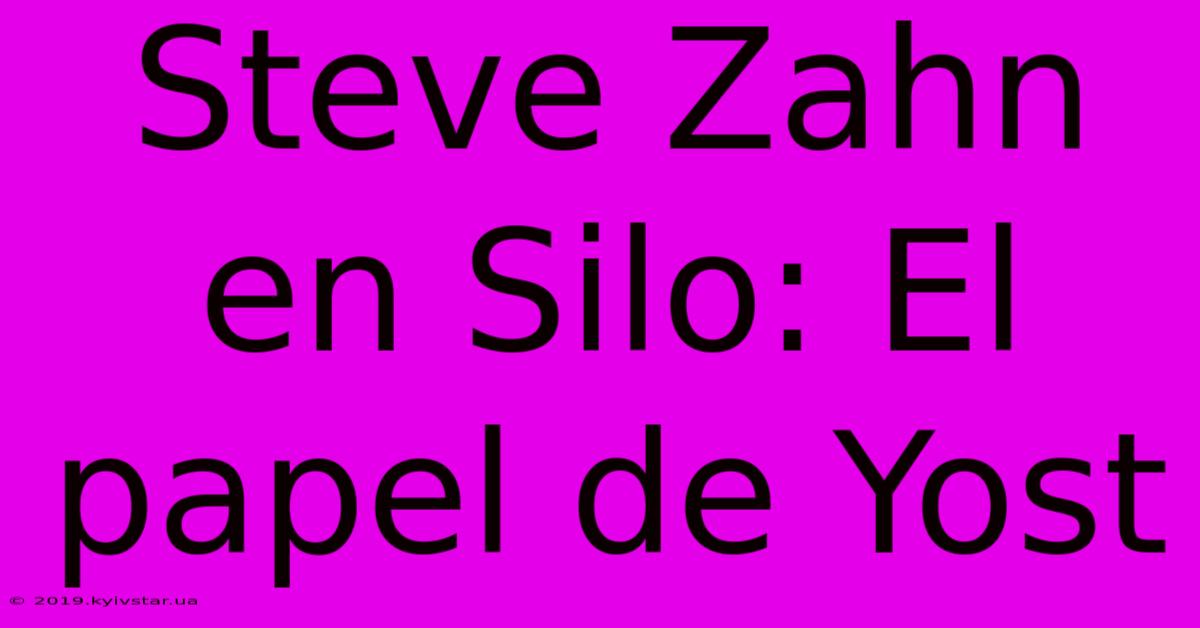 Steve Zahn En Silo: El Papel De Yost