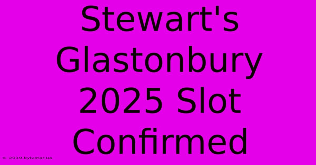 Stewart's Glastonbury 2025 Slot Confirmed