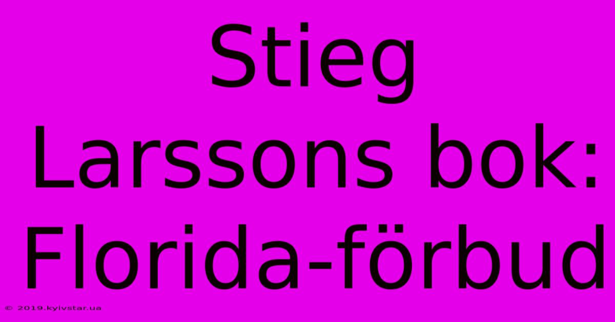 Stieg Larssons Bok: Florida-förbud