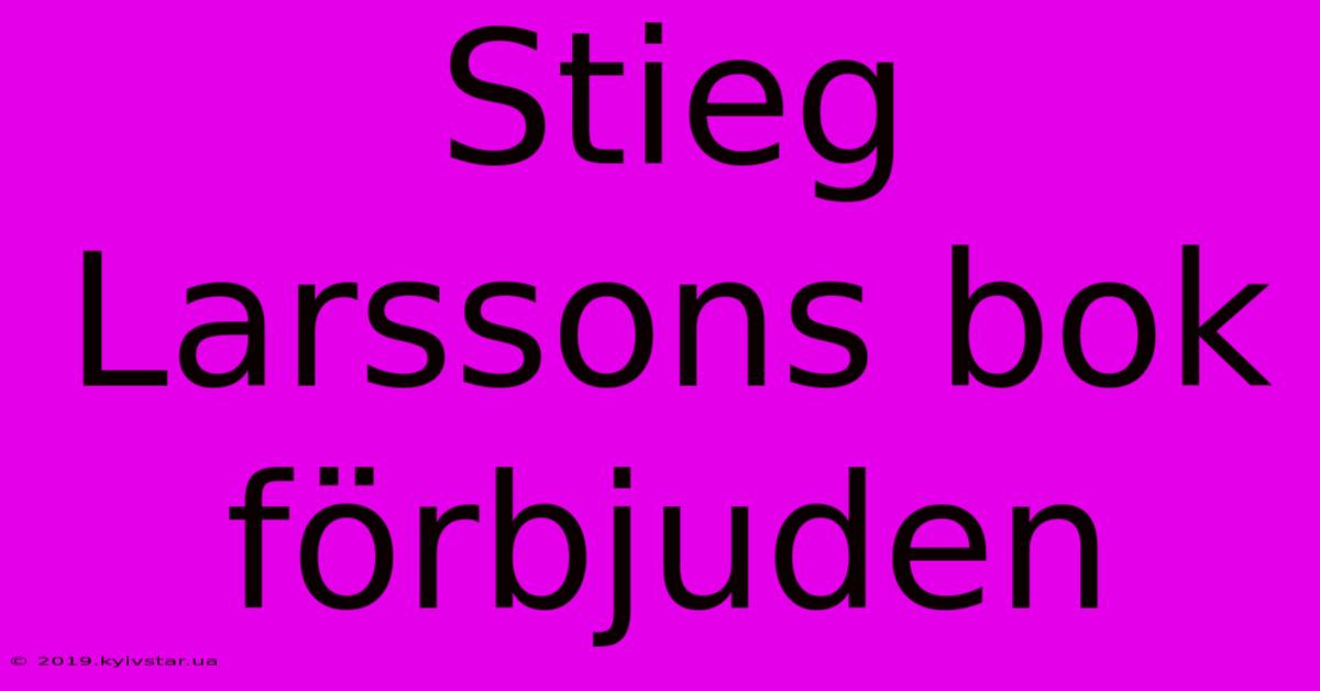 Stieg Larssons Bok Förbjuden