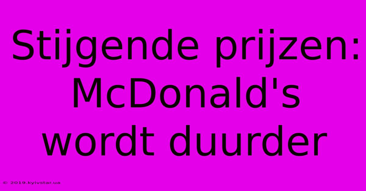 Stijgende Prijzen: McDonald's Wordt Duurder