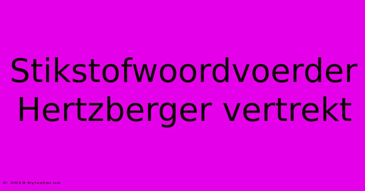 Stikstofwoordvoerder Hertzberger Vertrekt