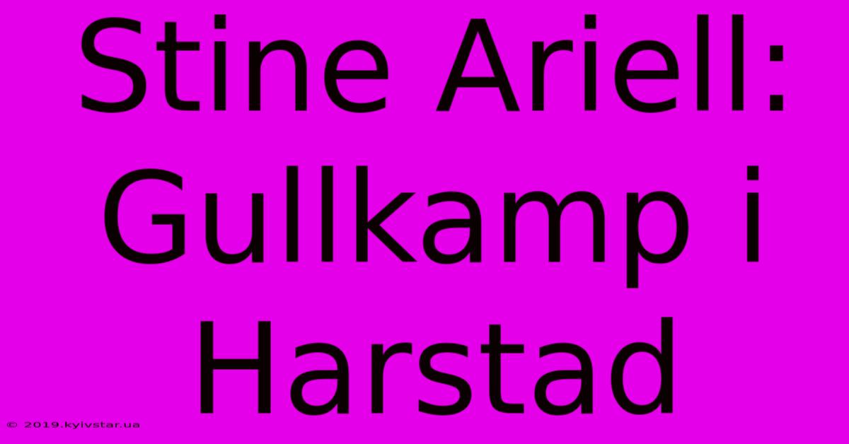 Stine Ariell: Gullkamp I Harstad