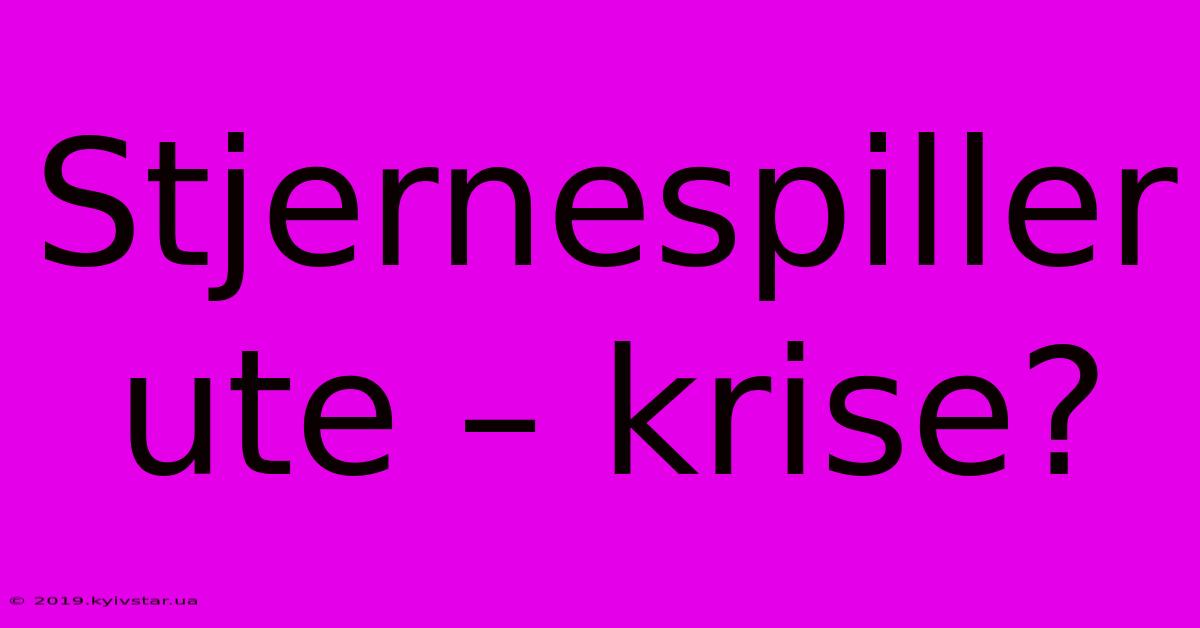 Stjernespiller Ute – Krise?