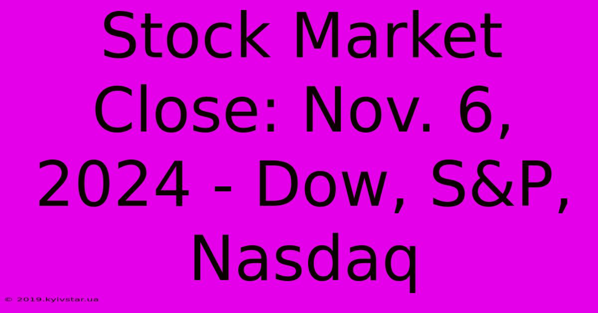 Stock Market Close: Nov. 6, 2024 - Dow, S&P, Nasdaq