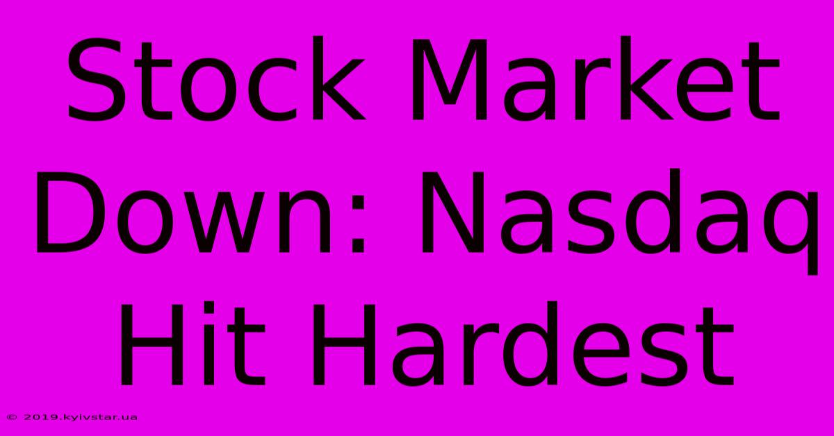 Stock Market Down: Nasdaq Hit Hardest