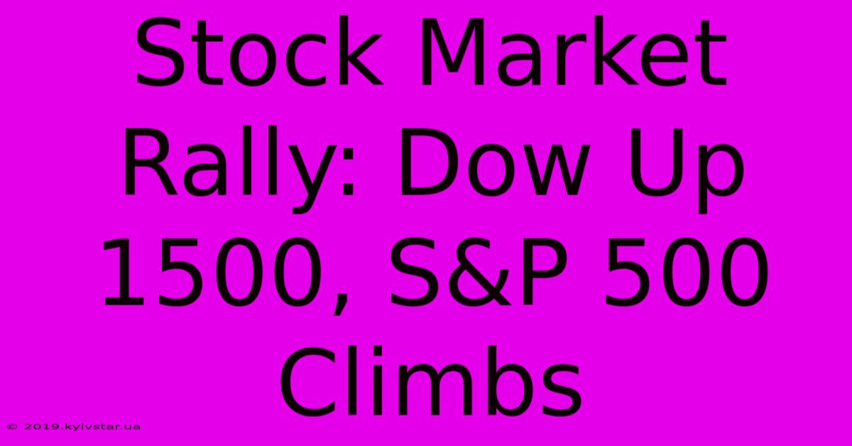 Stock Market Rally: Dow Up 1500, S&P 500 Climbs