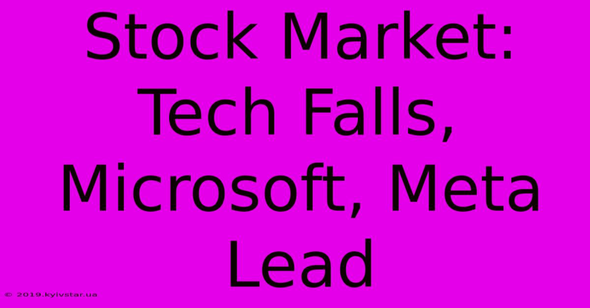 Stock Market: Tech Falls, Microsoft, Meta Lead 