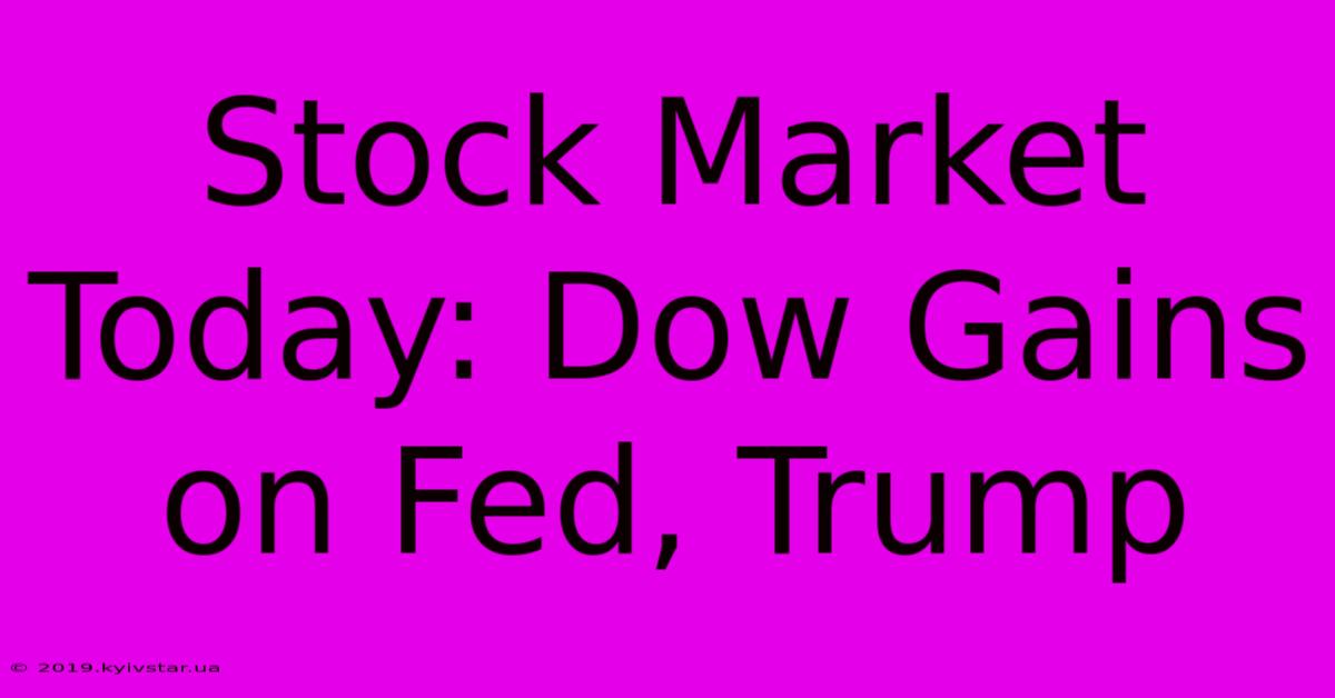 Stock Market Today: Dow Gains On Fed, Trump