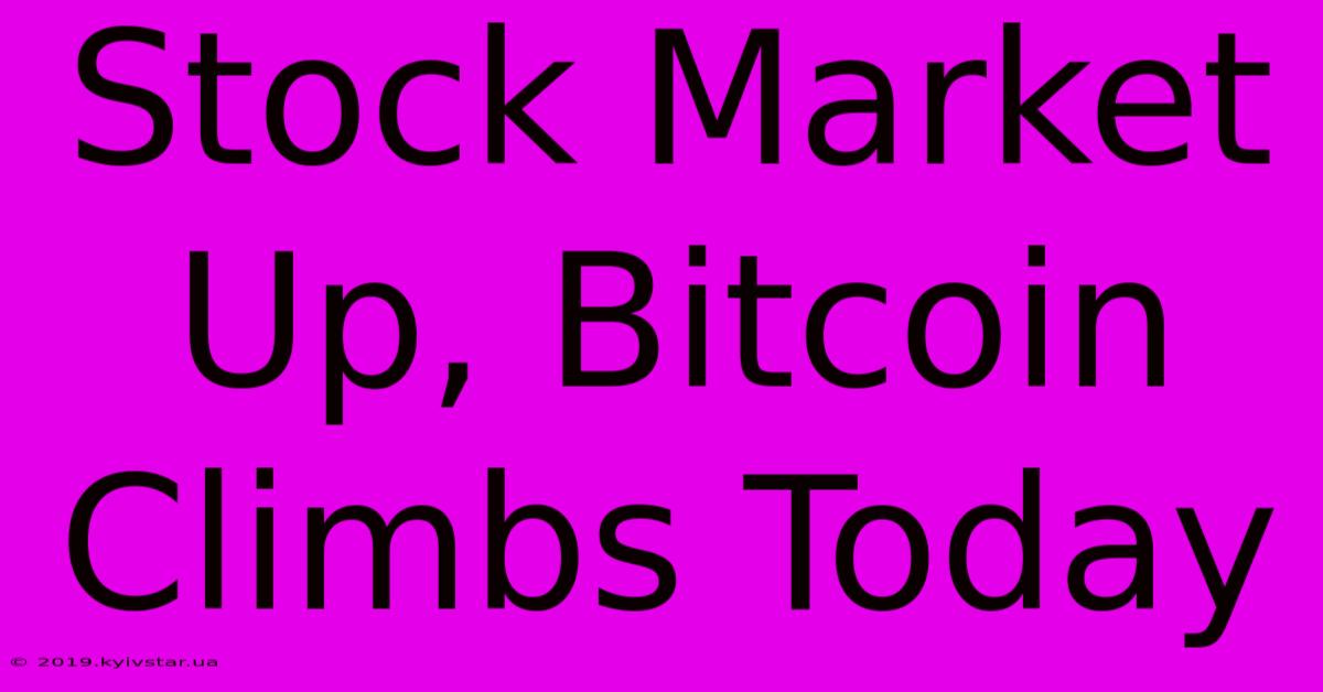 Stock Market Up, Bitcoin Climbs Today