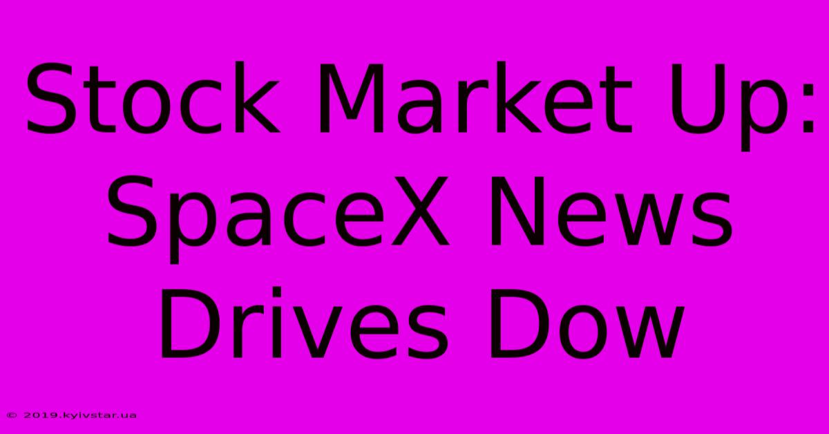 Stock Market Up: SpaceX News Drives Dow 