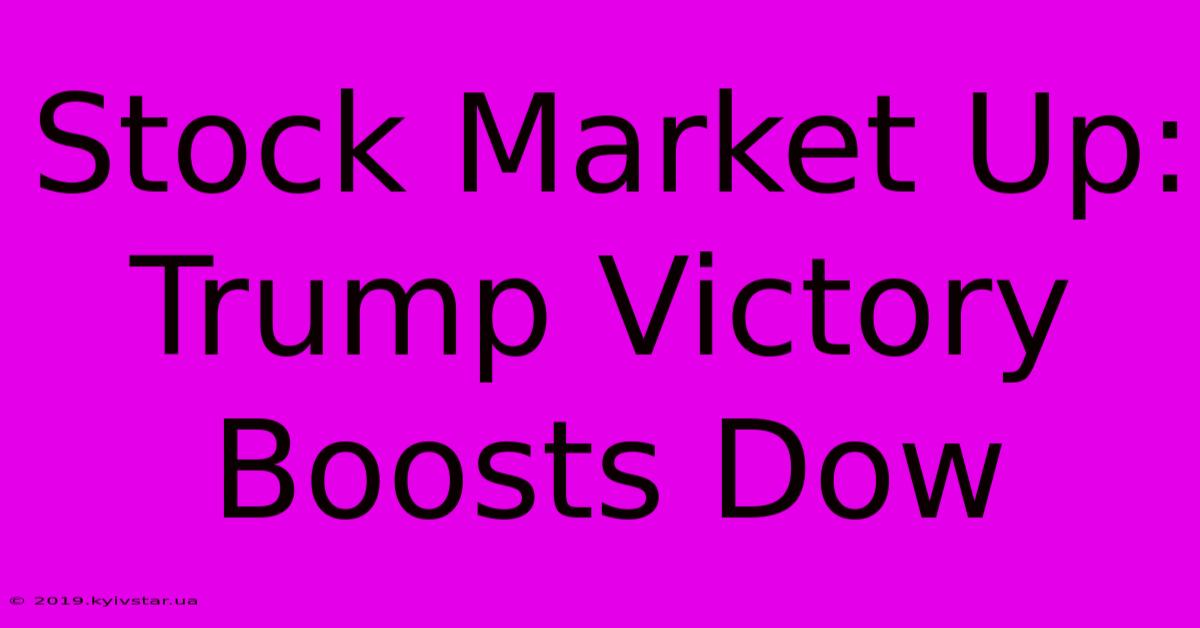 Stock Market Up: Trump Victory Boosts Dow