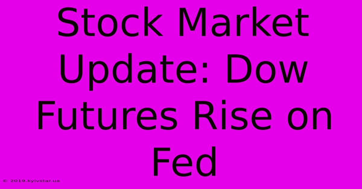 Stock Market Update: Dow Futures Rise On Fed 