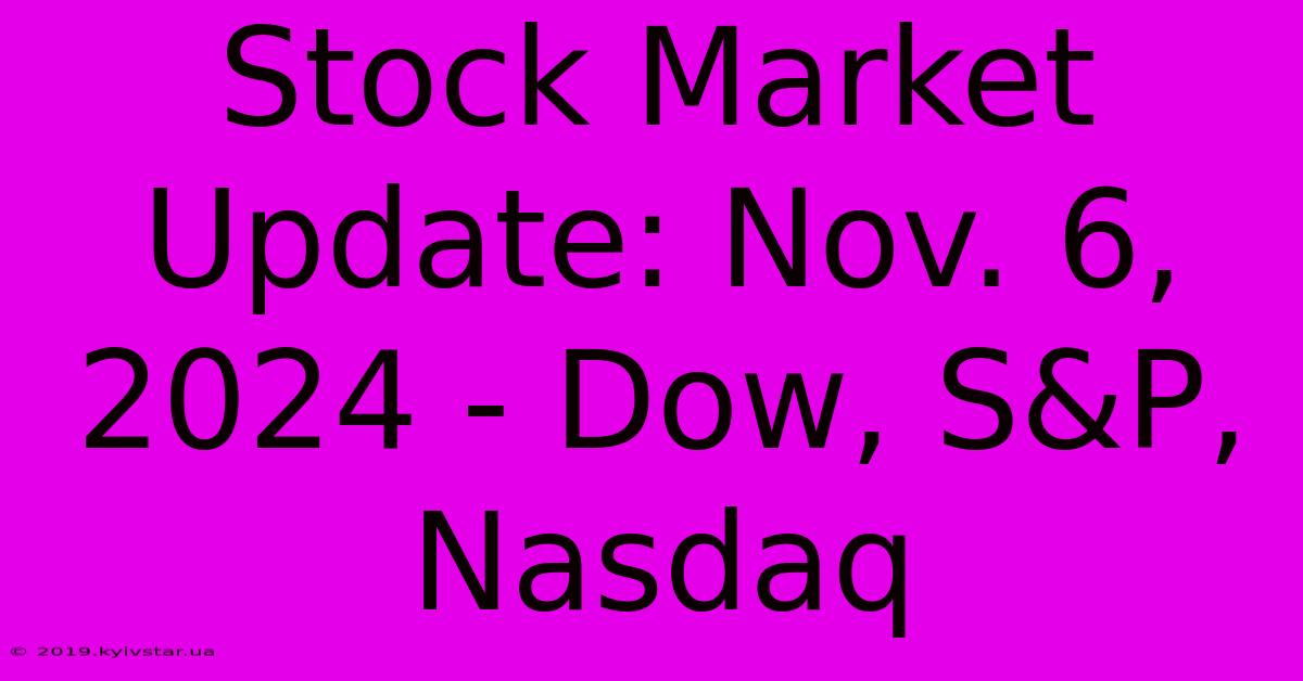 Stock Market Update: Nov. 6, 2024 - Dow, S&P, Nasdaq