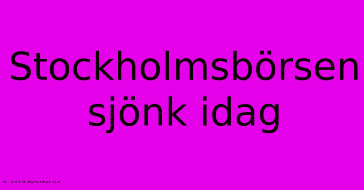 Stockholmsbörsen Sjönk Idag