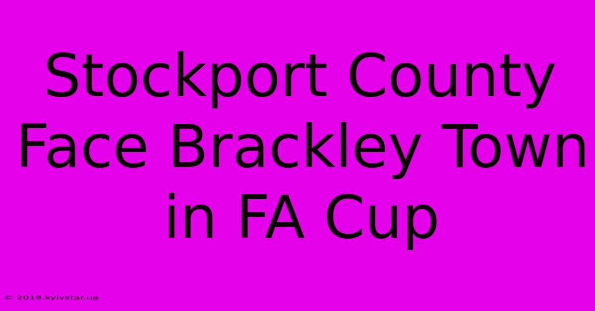 Stockport County Face Brackley Town In FA Cup