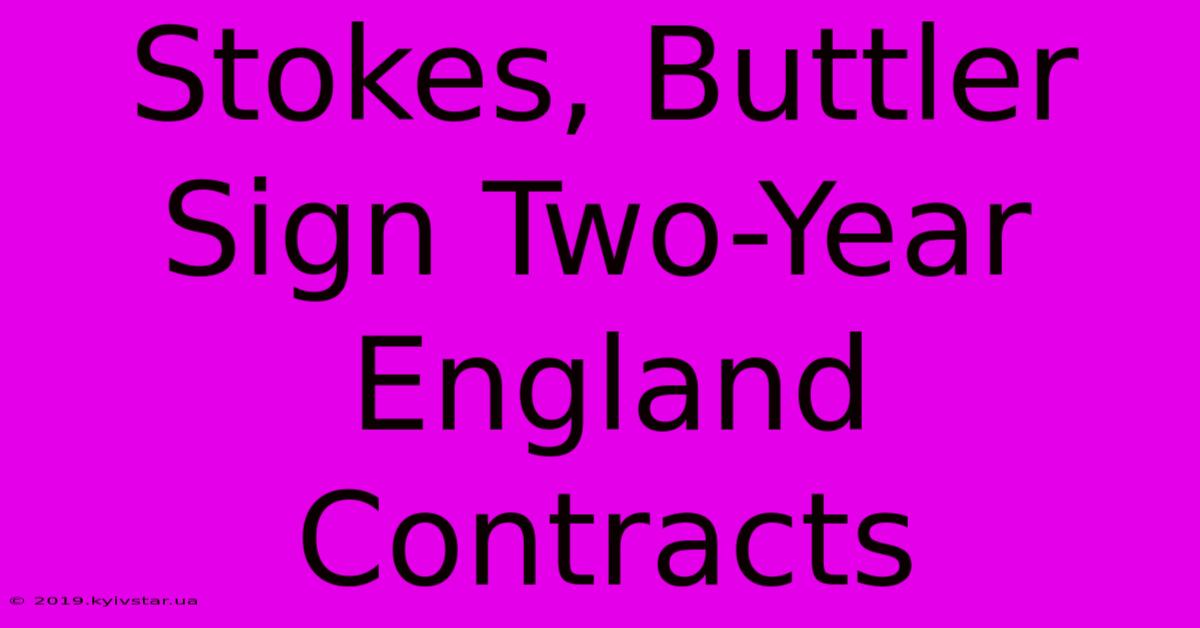 Stokes, Buttler Sign Two-Year England Contracts