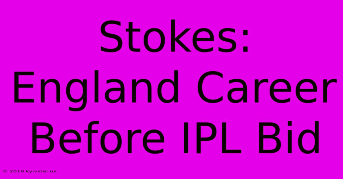 Stokes: England Career Before IPL Bid