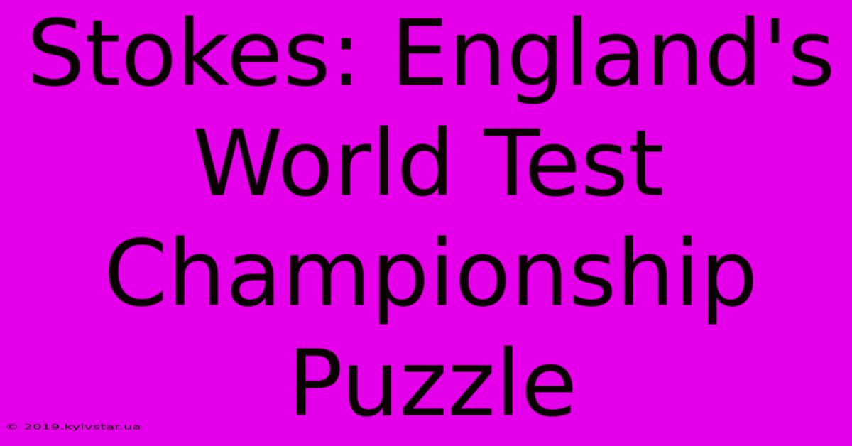 Stokes: England's World Test Championship Puzzle