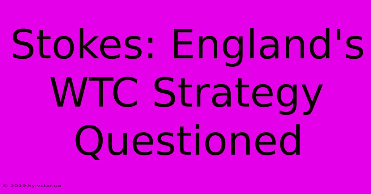 Stokes: England's WTC Strategy Questioned