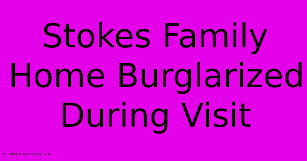 Stokes Family Home Burglarized During Visit