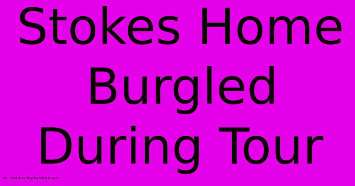 Stokes Home Burgled During Tour