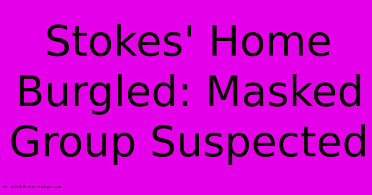 Stokes' Home Burgled: Masked Group Suspected 