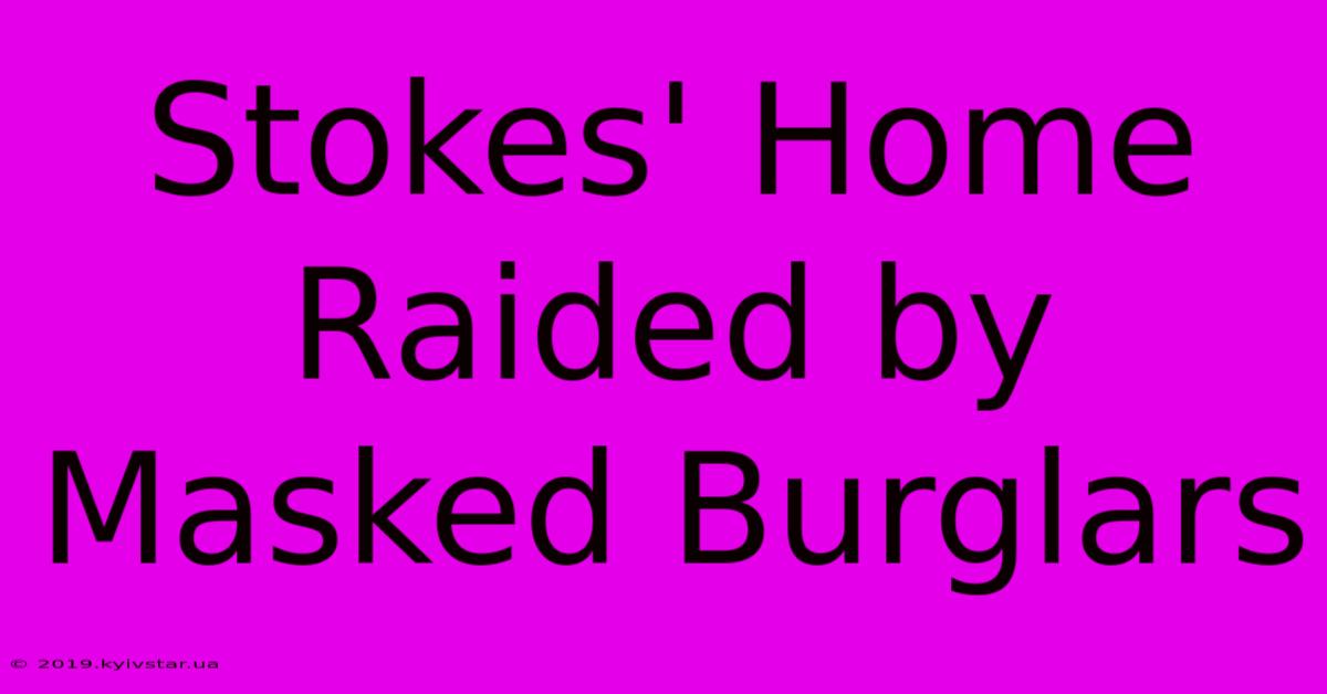 Stokes' Home Raided By Masked Burglars