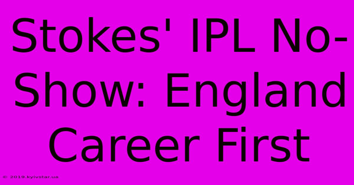 Stokes' IPL No-Show: England Career First