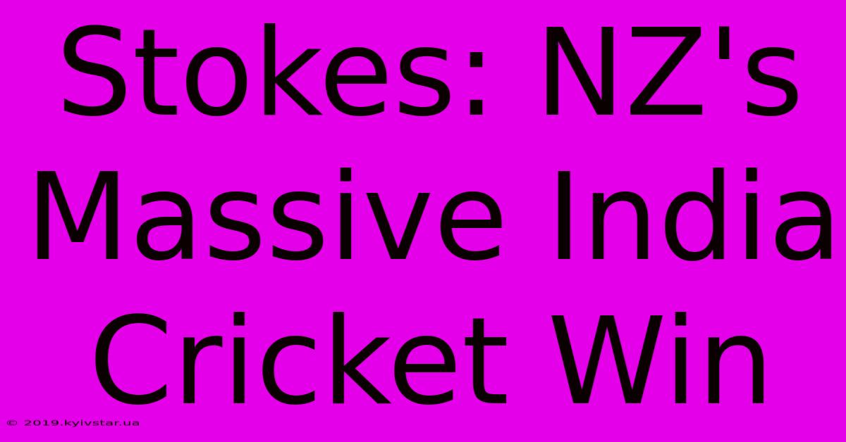 Stokes: NZ's Massive India Cricket Win