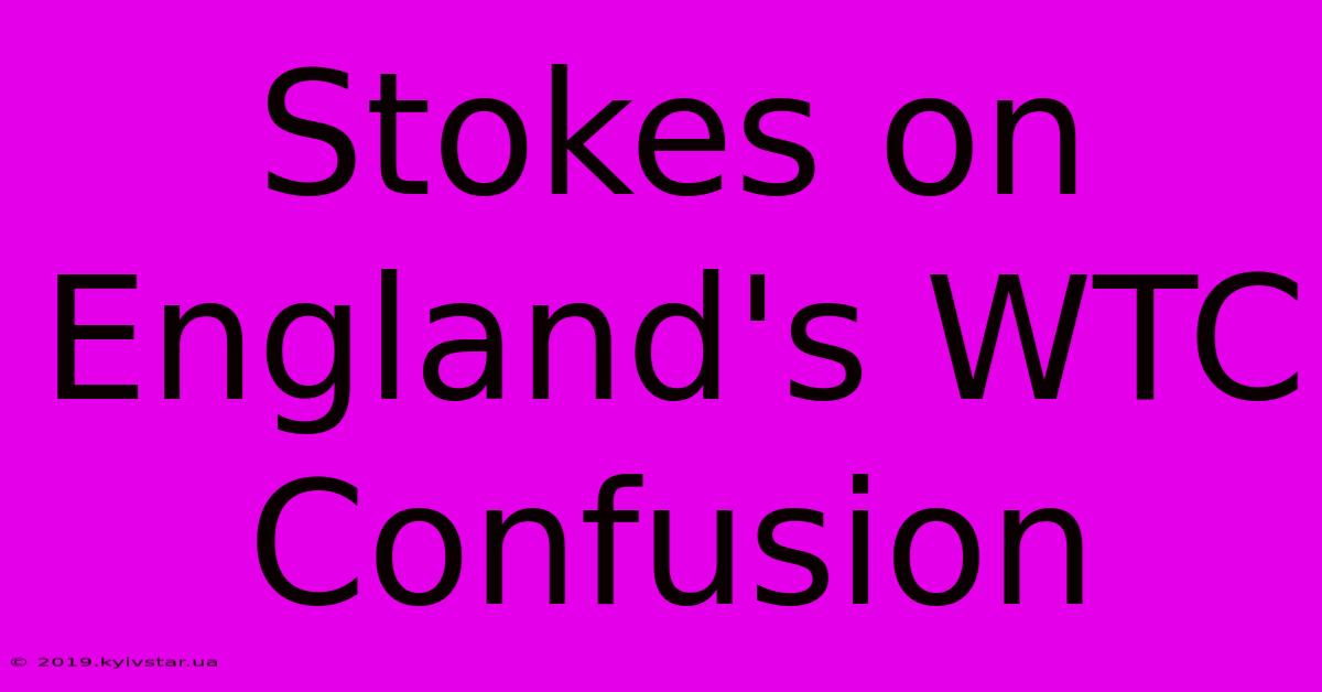 Stokes On England's WTC Confusion