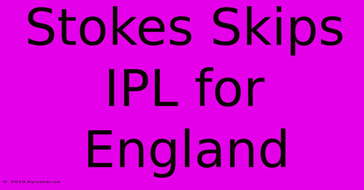 Stokes Skips IPL For England