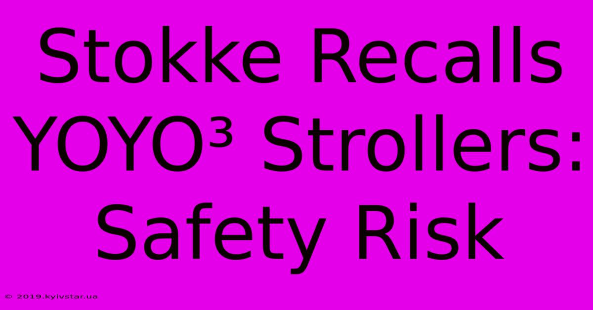 Stokke Recalls YOYO³ Strollers: Safety Risk