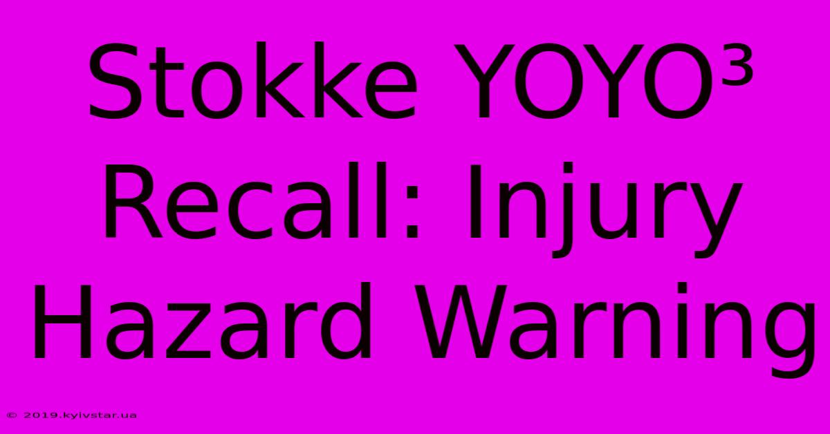 Stokke YOYO³ Recall: Injury Hazard Warning