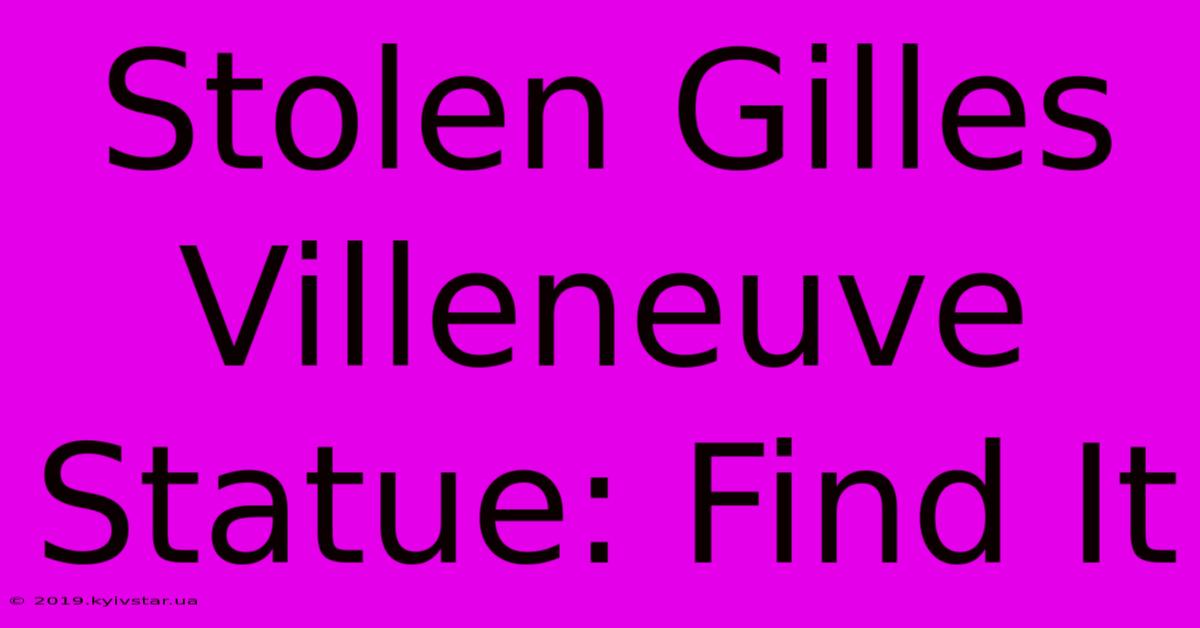 Stolen Gilles Villeneuve Statue: Find It 