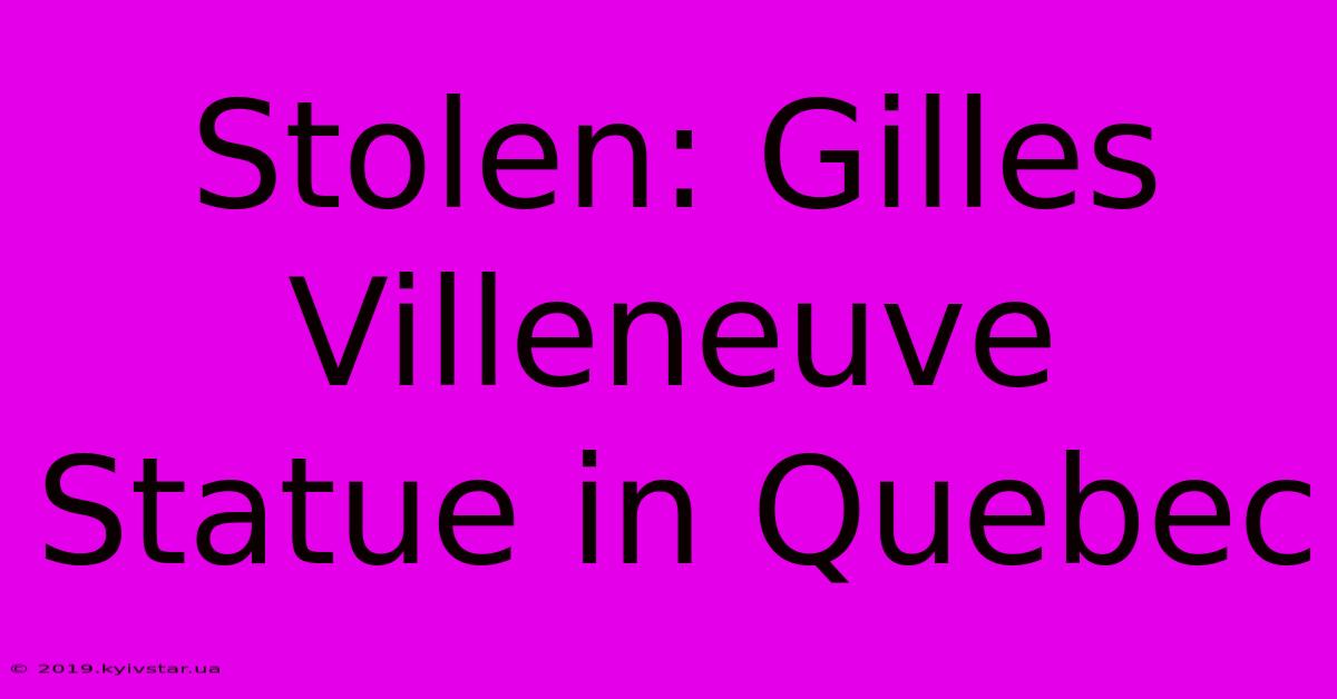 Stolen: Gilles Villeneuve Statue In Quebec