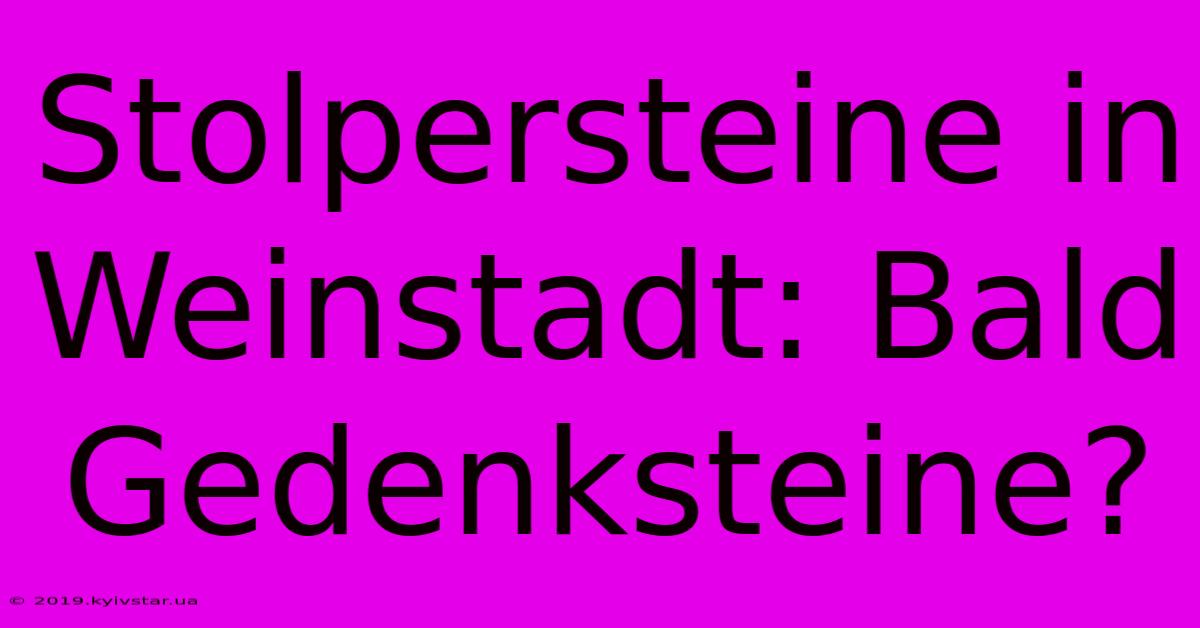 Stolpersteine In Weinstadt: Bald Gedenksteine?