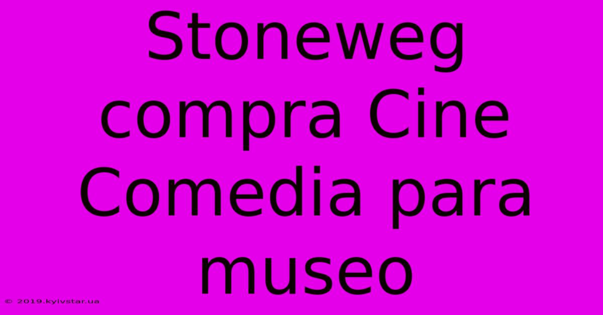 Stoneweg Compra Cine Comedia Para Museo