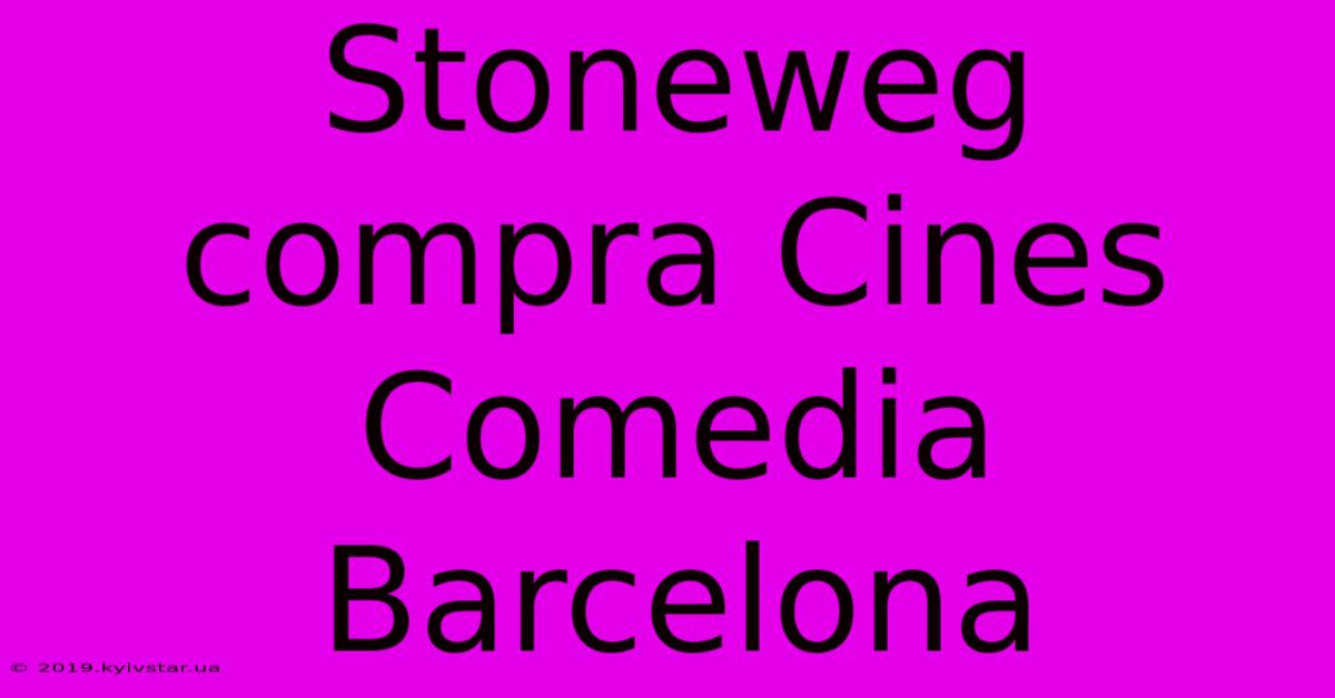 Stoneweg Compra Cines Comedia Barcelona