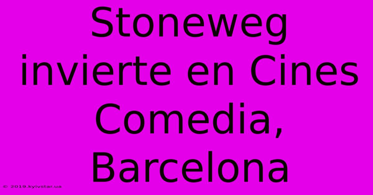 Stoneweg Invierte En Cines Comedia, Barcelona