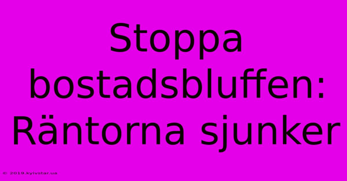 Stoppa Bostadsbluffen: Räntorna Sjunker