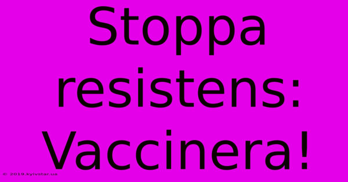 Stoppa Resistens: Vaccinera!