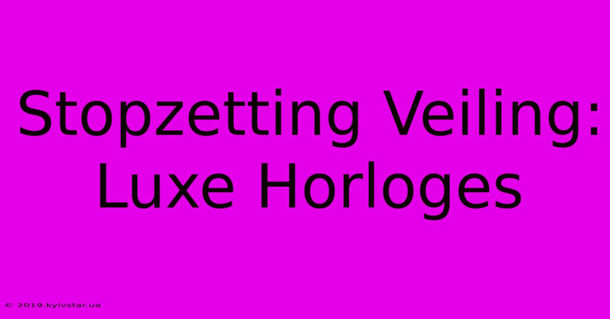 Stopzetting Veiling: Luxe Horloges