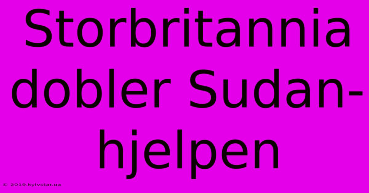 Storbritannia Dobler Sudan-hjelpen