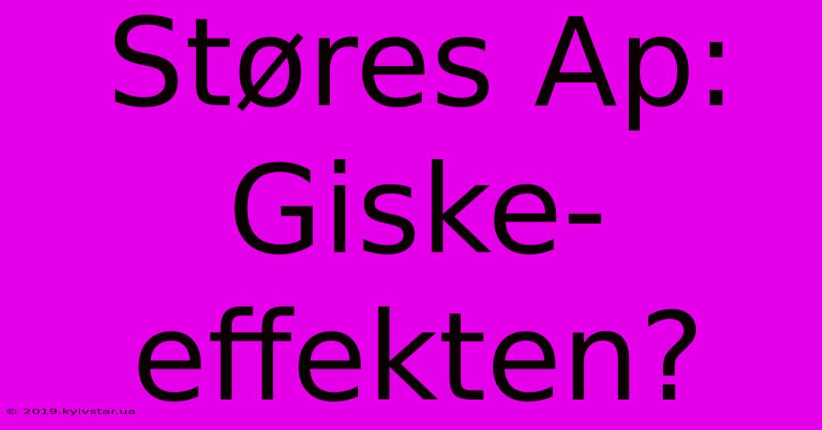 Støres Ap: Giske-effekten?