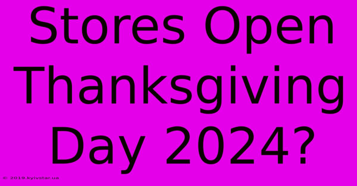 Stores Open Thanksgiving Day 2024?