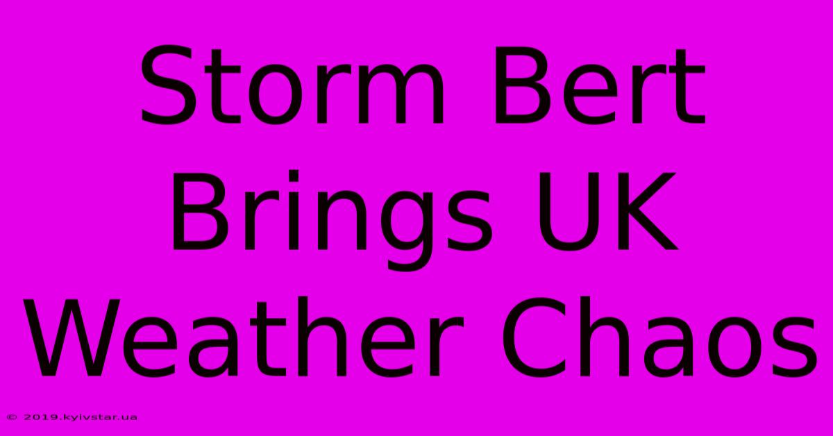 Storm Bert Brings UK Weather Chaos